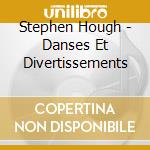 Stephen Hough - Danses Et Divertissements cd musicale di Stephen Hough
