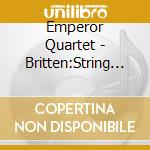 Emperor Quartet - Britten:String Quartets cd musicale di Emperor Quartet