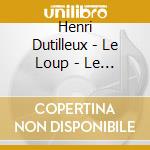 Henri Dutilleux - Le Loup - Le Texier, Pays De La Loire (Sacd) cd musicale di Le Texier/pays De La Loire No