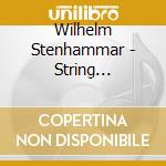 Wilhelm Stenhammar - String Quartets 1 cd musicale di Wilhelm Stenhammar