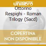 Ottorino Respighi - Roman Trilogy (Sacd) cd