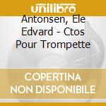 Antonsen, Ele Edvard - Ctos Pour Trompette cd musicale di Antonsen, Ele Edvard