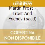 Martin Frost - Frost And Friends (sacd) cd musicale di Martin Frost