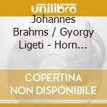 Johannes Brahms / Gyorgy Ligeti - Horn Trios (Sacd) cd