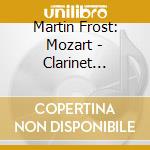 Martin Frost: Mozart - Clarinet Concerto, 'Kegelstatt' Trio, Allegro For Clarinet And String Quartet (Sacd) cd