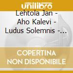 Lehtola Jan - Aho Kalevi - Ludus Solemnis - Music For And With Organ (sacd) cd musicale di Lehtola Jan