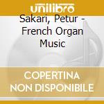 Sakari, Petur - French Organ Music cd musicale di Sakari, Petur