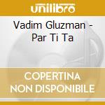 Vadim Gluzman - Par Ti Ta cd musicale di Vadim Gluzman