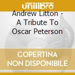 Andrew Litton - A Tribute To Oscar Peterson cd musicale di Andrew Litton