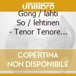 Gong / lahti So / lehtinen - Tenor Tenore (Sacd) cd musicale di Gong/lahti So/lehtinen