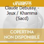Claude Debussy - Jeux / Khamma (Sacd) cd