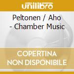 Peltonen / Aho - Chamber Music cd musicale