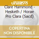 Clare Hammond - Hesketh / Horae Pro Clara (Sacd) cd