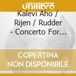 Kalevi Aho / Rijen / Rudder - Concerto For Trombone & Orchestra cd musicale di Aho / Rijen / Rudder