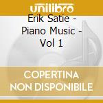 Erik Satie - Piano Music - Vol 1 cd musicale di Erik Satie