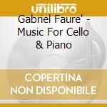 Gabriel Faure' - Music For Cello & Piano cd