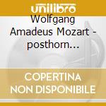 Wolfgang Amadeus Mozart - posthorn Serenade cd musicale di Wolfgang Amadeus Mozart