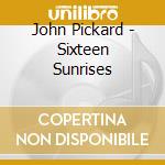John Pickard - Sixteen Sunrises cd musicale di John Pickard