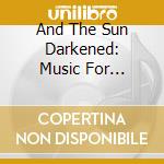 And The Sun Darkened: Music For Passiontide cd
