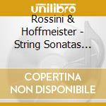 Rossini & Hoffmeister - String Sonatas Nos 4-6/So cd musicale di Rossini & Hoffmeister