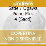 Satie / Ogawa - Piano Music 4 (Sacd) cd