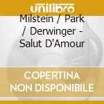 Milstein / Park / Derwinger - Salut D'Amour cd musicale di Milstein / Park / Derwinger