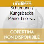 Schumann / Kungsbacka Piano Trio - Piano Trios 1 (Sacd) cd musicale