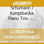 Schumann / Kungsbacka Piano Trio - Piano Trios Vol. 2 cd