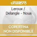 Leroux / Delangle - Nous cd musicale