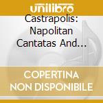Castrapolis: Napolitan Cantatas And Arias cd