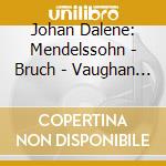 Johan Dalene: Mendelssohn - Bruch - Vaughan Williams cd