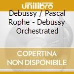 Debussy / Pascal Rophe - Debussy Orchestrated cd musicale