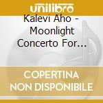 Kalevi Aho - Moonlight Concerto For Viola & Percussion, Concerto For Alto Flute & Strings cd