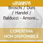 Broschi / Duni / Handel / Balducci - Amore Dolore - Countertenor Arias cd