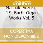 Masaaki Suzuki - J.S. Bach: Organ Works Vol. 5 cd
