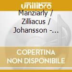Manziarly / Zilliacus / Johansson - Chamber Works cd musicale