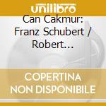 Can Cakmur: Franz Schubert / Robert Schumann - Schubert + Schumann cd