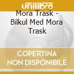 Mora Trask - Bilkul Med Mora Trask cd