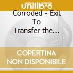Corroded - Exit To Transfer-the Age cd