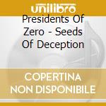 Presidents Of Zero - Seeds Of Deception cd