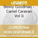 Benny Goodman - Camel Caravan Vol Ii cd musicale di Benny Goodman