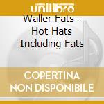 Waller Fats - Hot Hats Including Fats cd musicale di Waller Fats