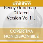 Benny Goodman - Different Version Vol Ii (2 Cd) cd musicale di Goodman Benny