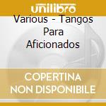 Various - Tangos Para Aficionados cd