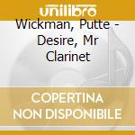 Wickman, Putte - Desire, Mr Clarinet cd musicale di Wickman, Putte