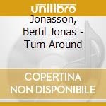 Jonasson, Bertil Jonas - Turn Around cd musicale di Jonasson, Bertil Jonas