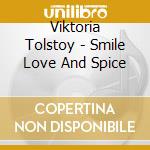 Viktoria Tolstoy - Smile Love And Spice cd musicale di Viktoria Tolstoy