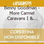 Benny Goodman - More Carmel Caravans I & II (2 Cd) cd musicale di Goodman Benny