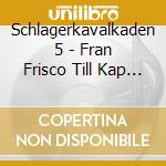 Schlagerkavalkaden 5 - Fran Frisco Till Kap / Various