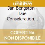 Jan Bengston - Due Consideration / Toner Till Eftertanke cd musicale